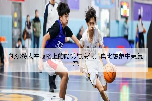 凯尔特人冲冠路上的隐忧与底气，真比想象中更复杂